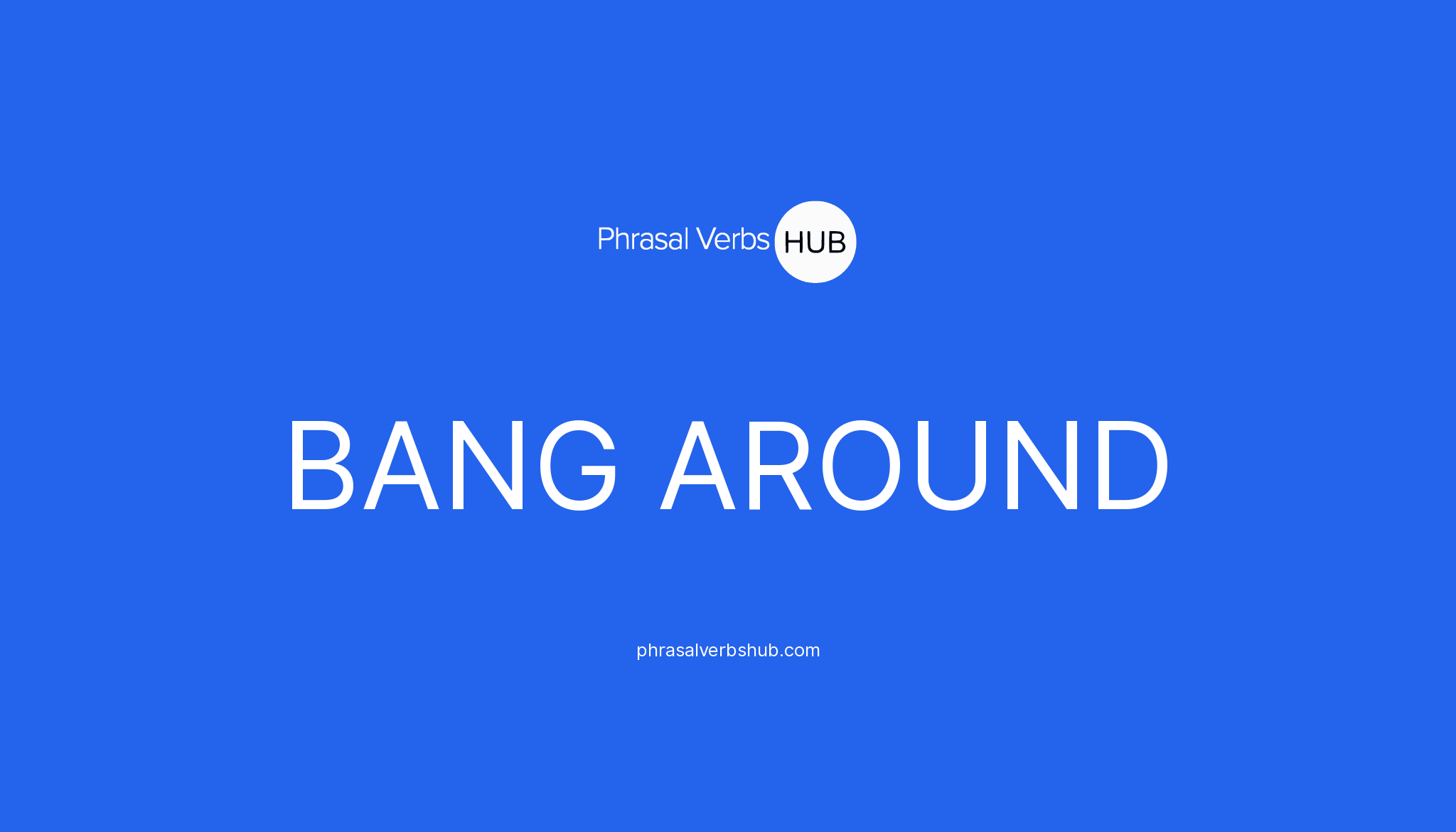 BANG AROUND Phrasal Verb Meaning Examples bang-around-phrasal-verb-meaning-examples